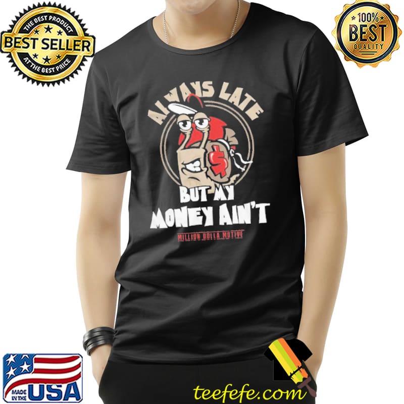 Always Late But My Money Dolla Motive Shirt Unisex Always Late But My Money Dolla Motive Shirt Unisex