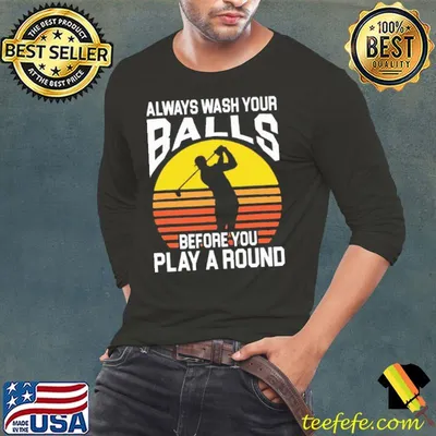 Always Wash Your Balls Before You Play A Round Golf Shirt