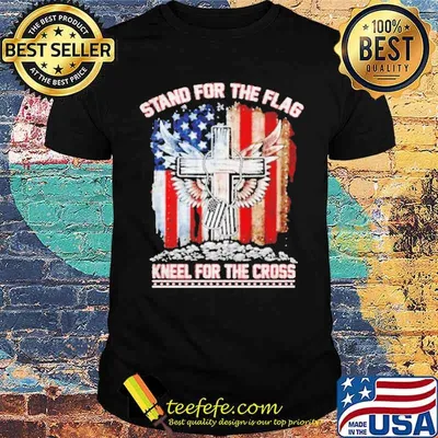 American Flag Cross Stand For The Flag Kneel For The Cross Shirt