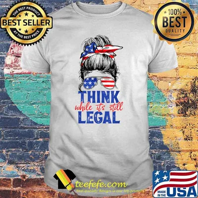 American Flag Women Messy Bun Think While It's Still Legal T-Shirt