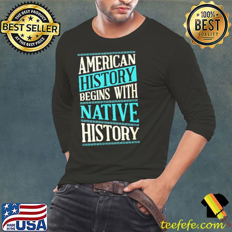 American History Begins With Native History Shirt American History Begins With Native History Shirt
