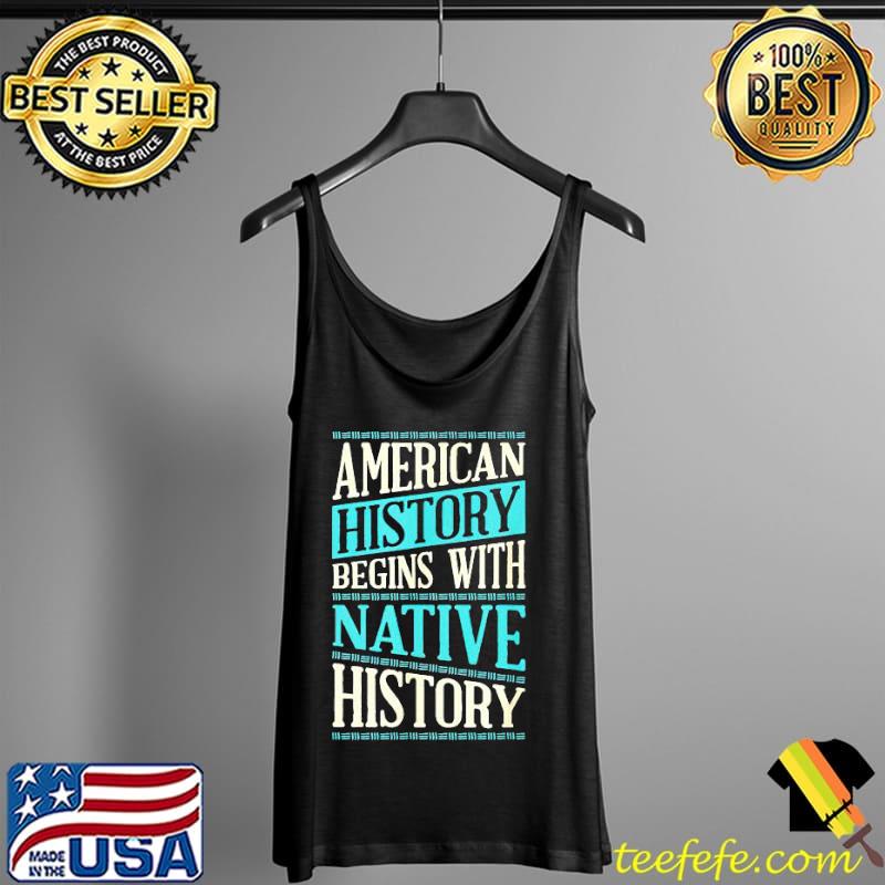 American History Begins With Native History Shirt Tank Top American History Begins With Native History Shirt Tank Top