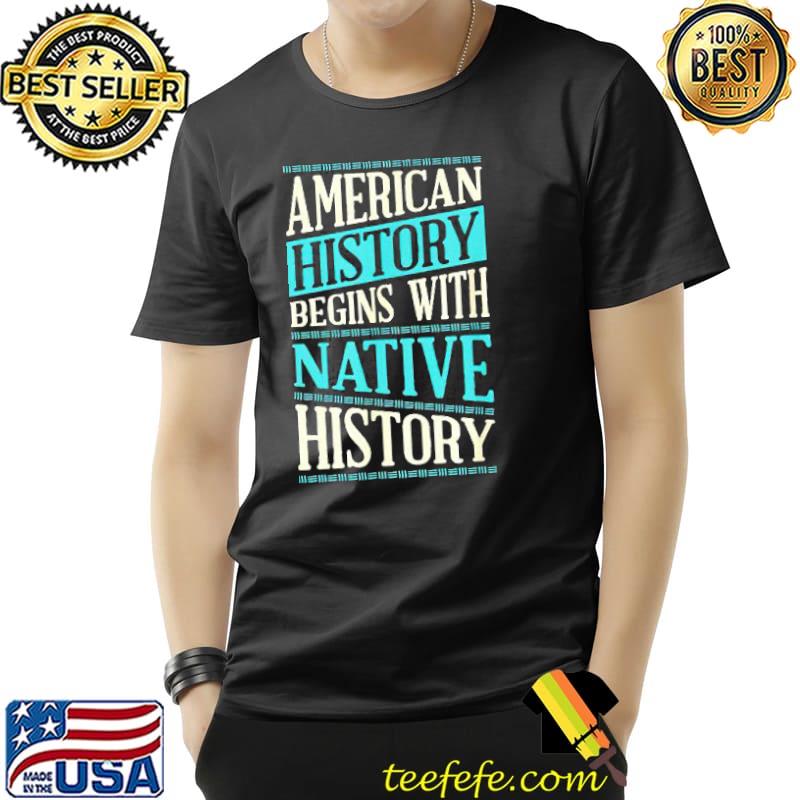 American History Begins With Native History Shirt Unisex American History Begins With Native History Shirt Unisex