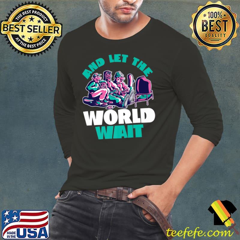 And Let The World Wait Gaming Gamer Computer Geek Nerd Premium T-Shirt Long Sleeve Tee And Let The World Wait Gaming Gamer Computer Geek Nerd Premium T-Shirt Long Sleeve Tee