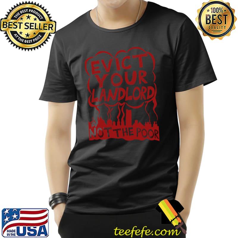 Anti Landlord Evict Your Landlord Not The Poor - Punk, Leftist, Socialist, Anarchist Squatter T-Shirt