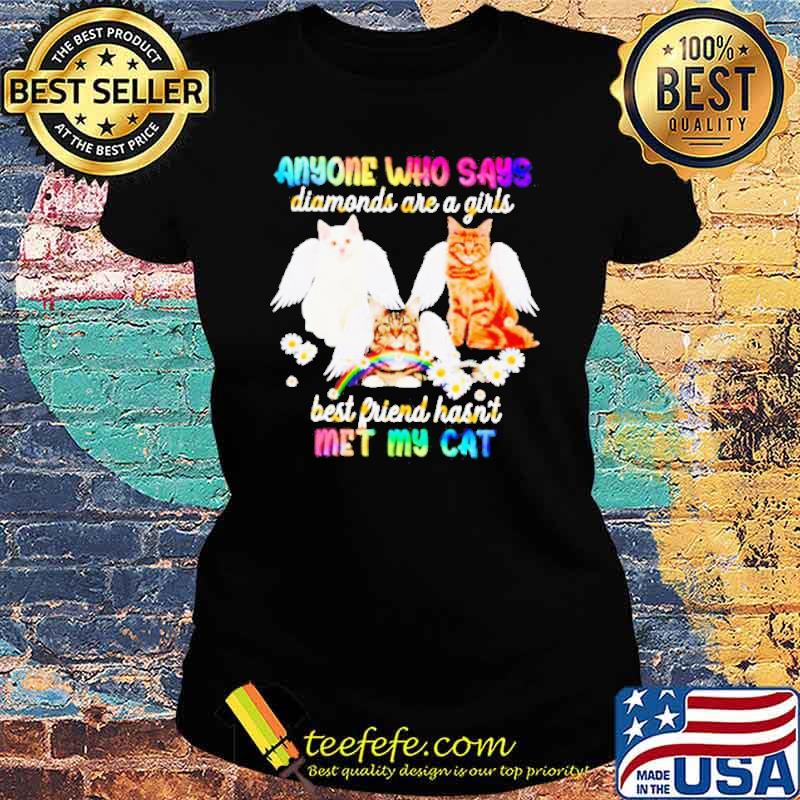 Anyone Who Says Diamonds Are A Girl’s Best Friend Hasn’t Met My Cat Shirt Ladies tee Anyone Who Says Diamonds Are A Girl’s Best Friend Hasn’t Met My Cat Shirt Ladies tee