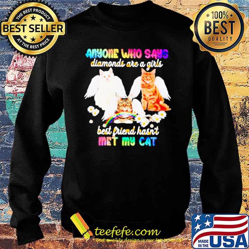 Anyone Who Says Diamonds Are A Girl’s Best Friend Hasn’t Met My Cat Shirt Sweater Anyone Who Says Diamonds Are A Girl’s Best Friend Hasn’t Met My Cat Shirt Sweater