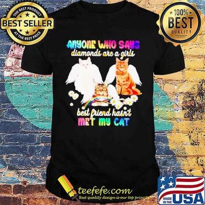Anyone Who Says Diamonds Are A Girl’s Best Friend Hasn’t Met My Cat Shirt