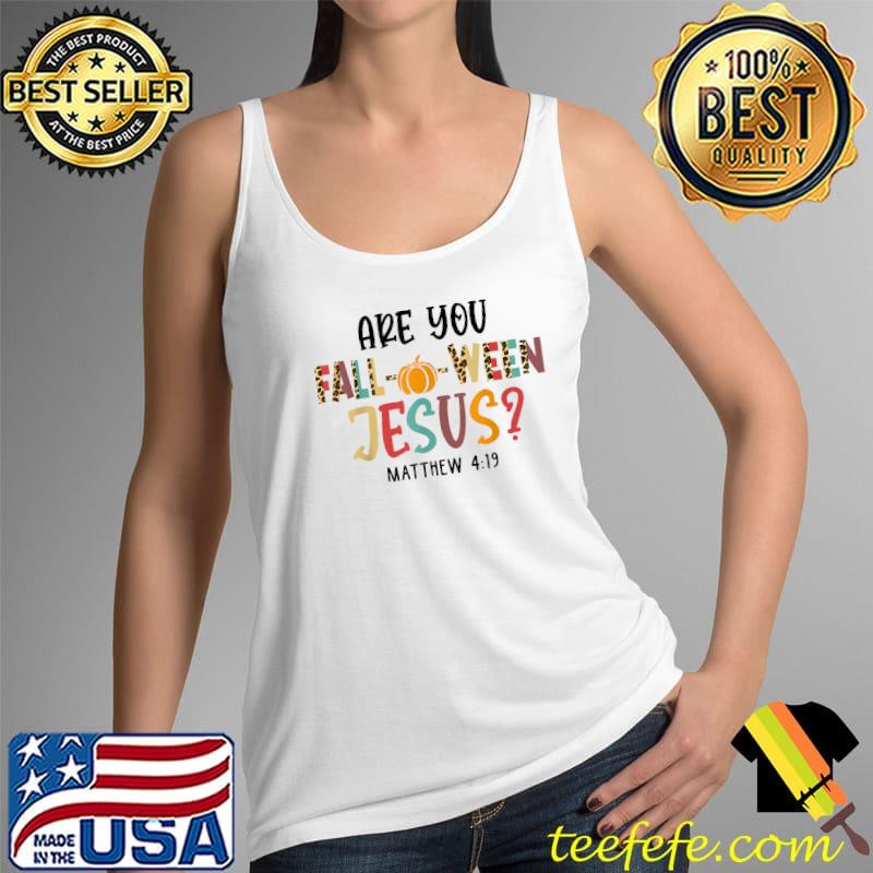 Are You Fall O Ween Jesus Mathew 4 19 Pumpkin Halloween T-Shirt Tank Top Are You Fall O Ween Jesus Mathew 4 19 Pumpkin Halloween T-Shirt Tank Top
