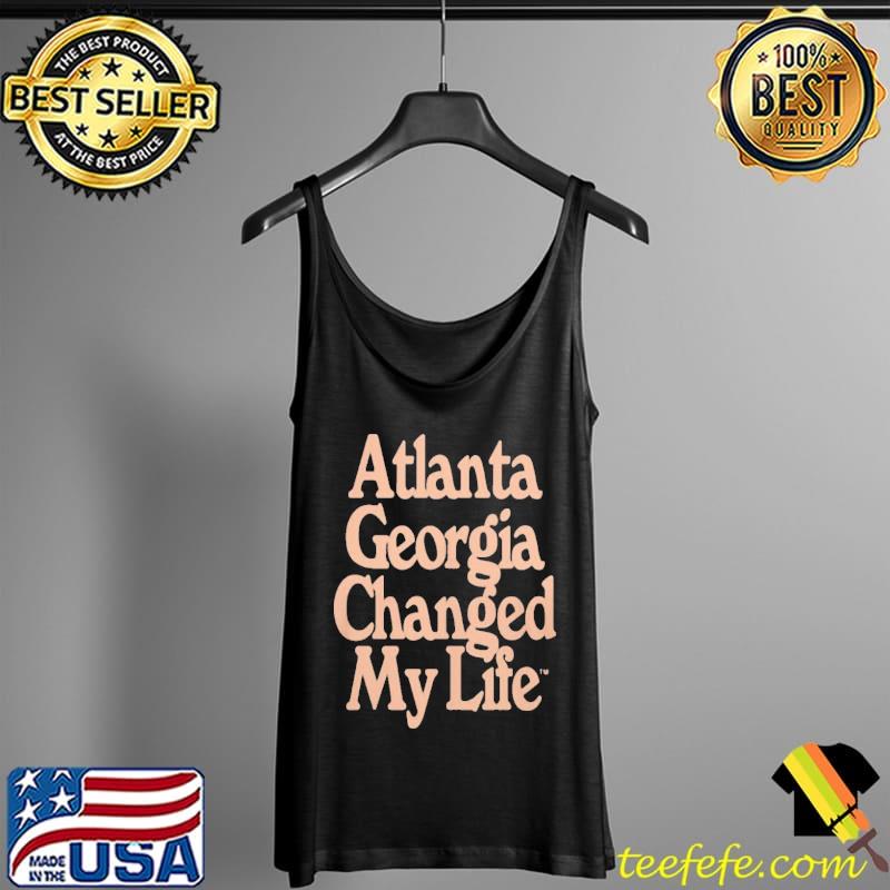 Athanta Georgia Changed My Life Shirt Tank Top Athanta Georgia Changed My Life Shirt Tank Top