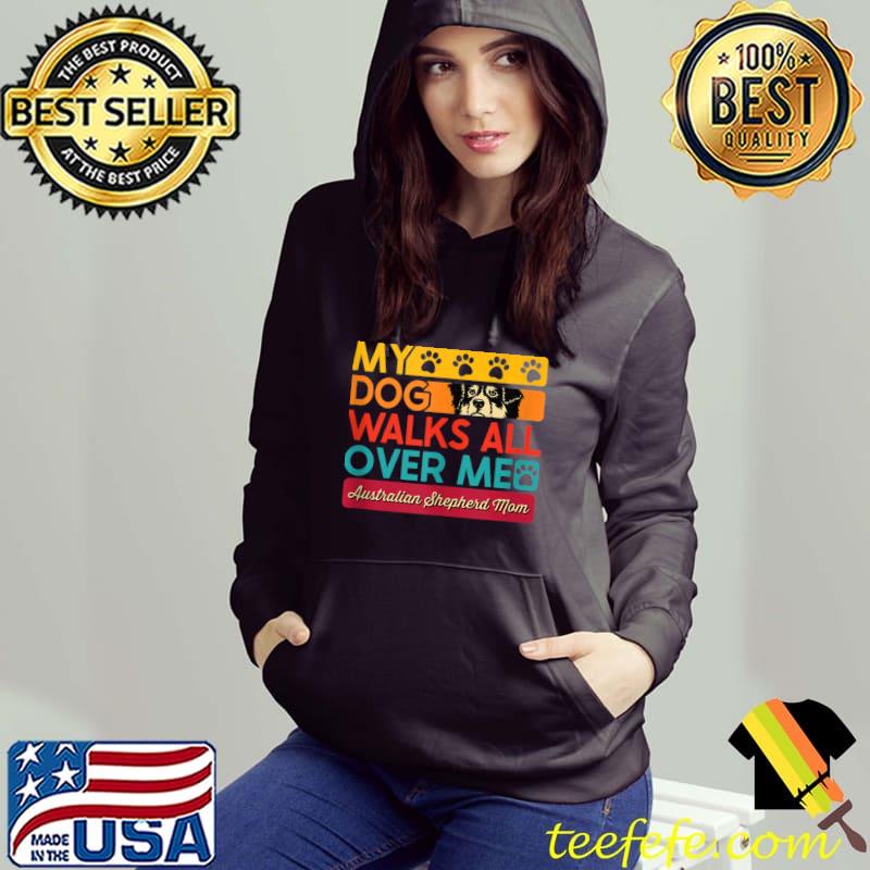 Australian Shepherd Mom My Dog Walks All Over Me T-shirt