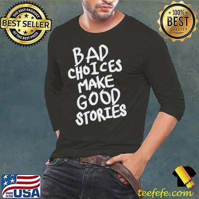 Bad choices make good stories T-Shirt