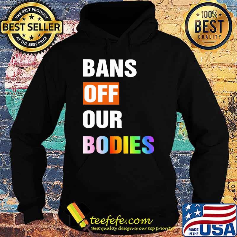 Bans Off Our Bodies Shirt Hoodie Bans Off Our Bodies Shirt Hoodie