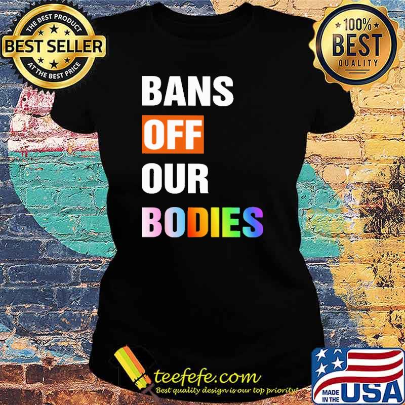 Bans Off Our Bodies Shirt Ladies tee Bans Off Our Bodies Shirt Ladies tee