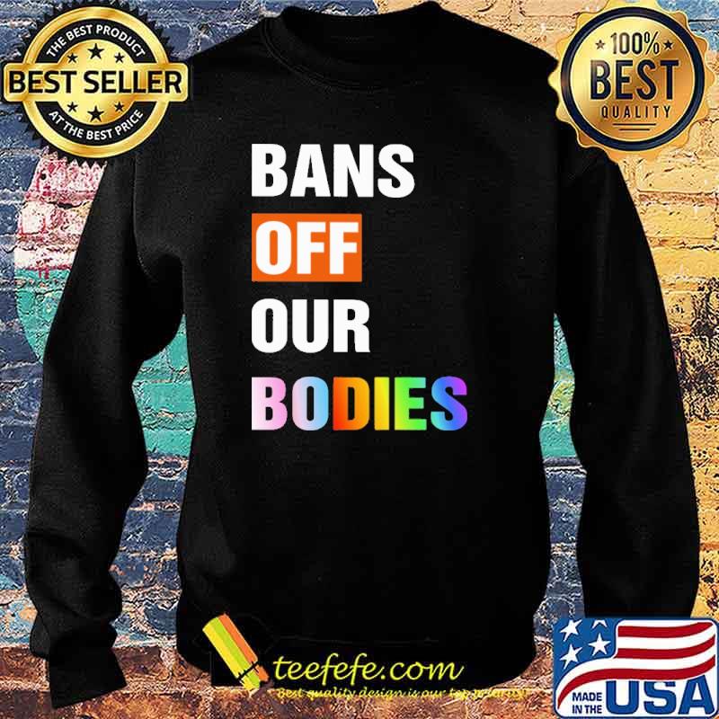 Bans Off Our Bodies Shirt Sweater Bans Off Our Bodies Shirt Sweater