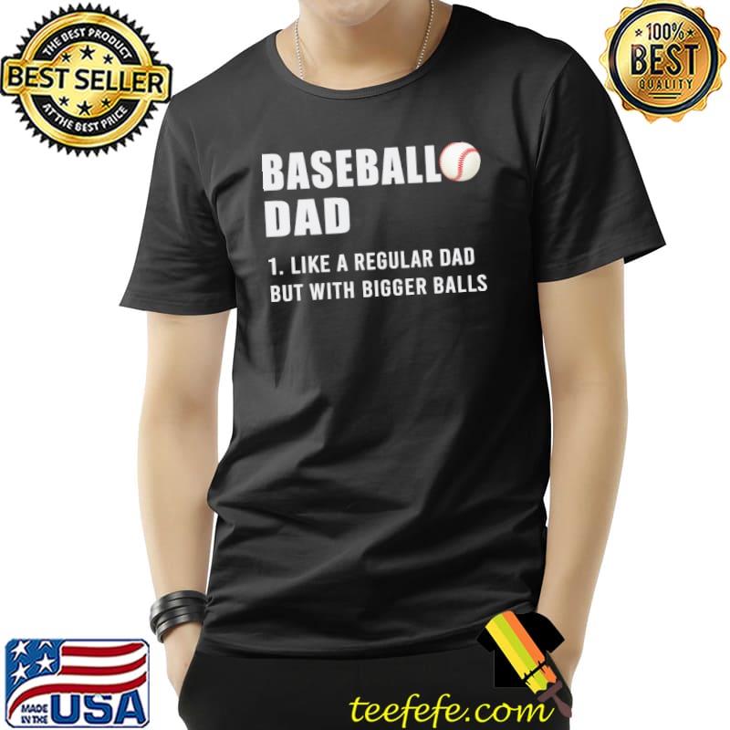 Baseball dad like a regular dad but with bigger balls shirt