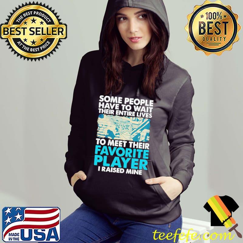 Basketball Some People Have To Wait Their Entire Lives To Meet Their Shirt Hoodie Basketball Some People Have To Wait Their Entire Lives To Meet Their Shirt Hoodie