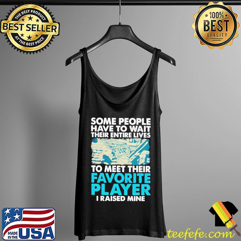 Basketball Some People Have To Wait Their Entire Lives To Meet Their Shirt Tank Top Basketball Some People Have To Wait Their Entire Lives To Meet Their Shirt Tank Top