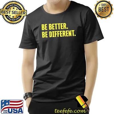 Be better be different Shirt