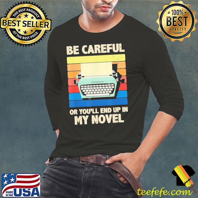 Be Careful Or You'll End Up In My Novel Vintage Shirt Long Sleeve Tee Be Careful Or You'll End Up In My Novel Vintage Shirt Long Sleeve Tee