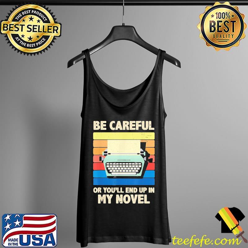 Be Careful Or You'll End Up In My Novel Vintage Shirt Tank Top Be Careful Or You'll End Up In My Novel Vintage Shirt Tank Top