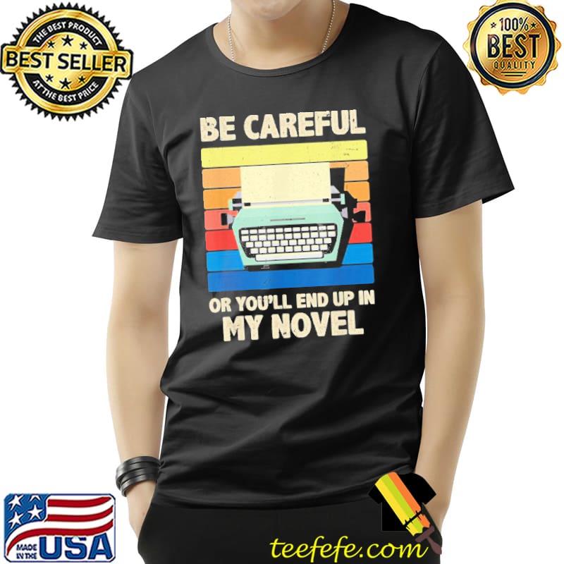Be Careful Or You'll End Up In My Novel Vintage Shirt Unisex Be Careful Or You'll End Up In My Novel Vintage Shirt Unisex
