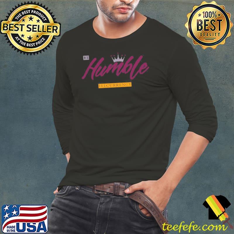 Be hunble illcurrency shirt Be hunble illcurrency shirt