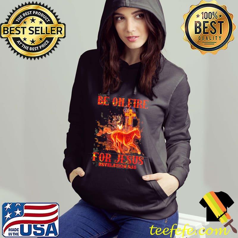 Be on fire for jesus revelation horse s Hoodie Be on fire for jesus revelation horse s Hoodie