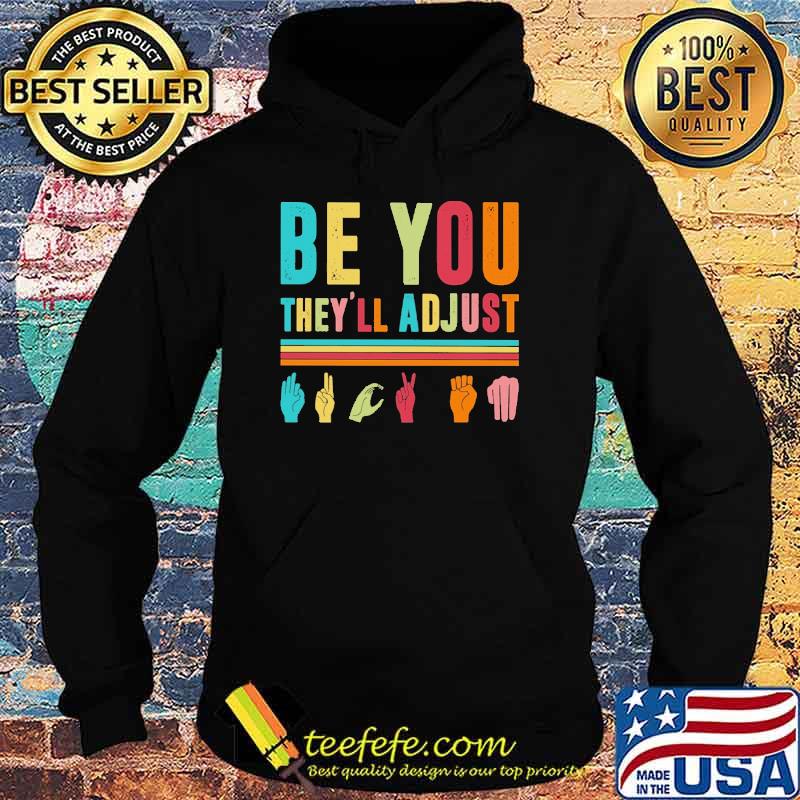 Be You They'll Adjust Shirt Hoodie Be You They'll Adjust Shirt Hoodie