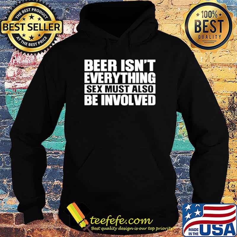 Beer isnt everything sex must also be involved s Hoodie Beer isnt everything sex must also be involved s Hoodie