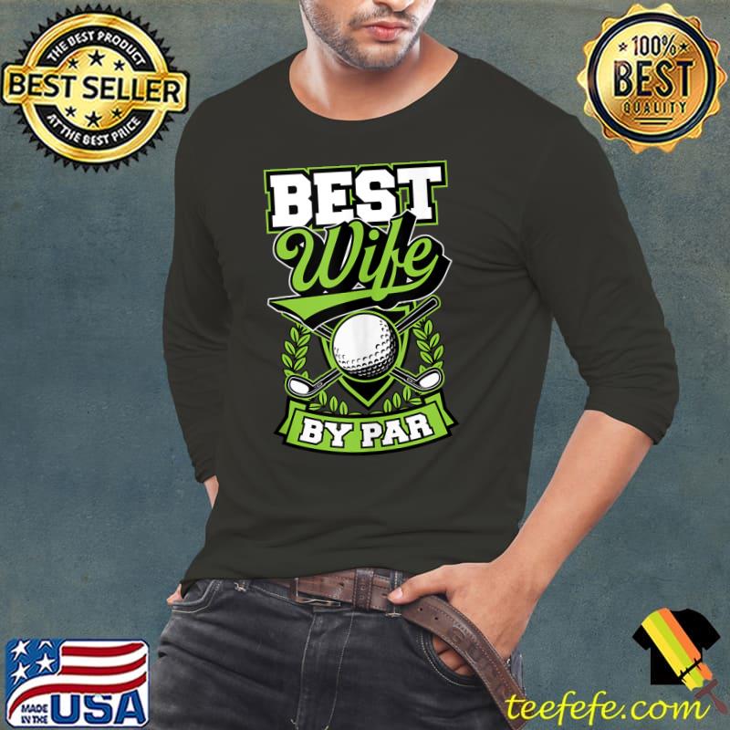 Best Wife By Par Cute Funny Golf Ball Club Essential Gear T-s Long Sleeve Tee Best Wife By Par Cute Funny Golf Ball Club Essential Gear T-s Long Sleeve Tee