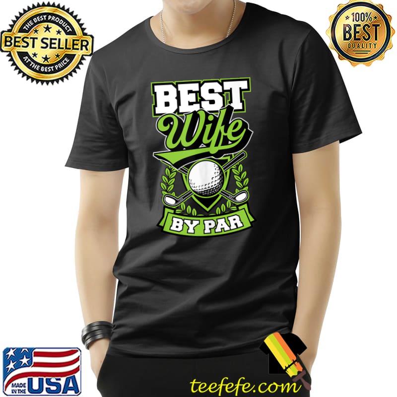Best Wife By Par Cute Funny Golf Ball Club Essential Gear T-s Unisex Best Wife By Par Cute Funny Golf Ball Club Essential Gear T-s Unisex