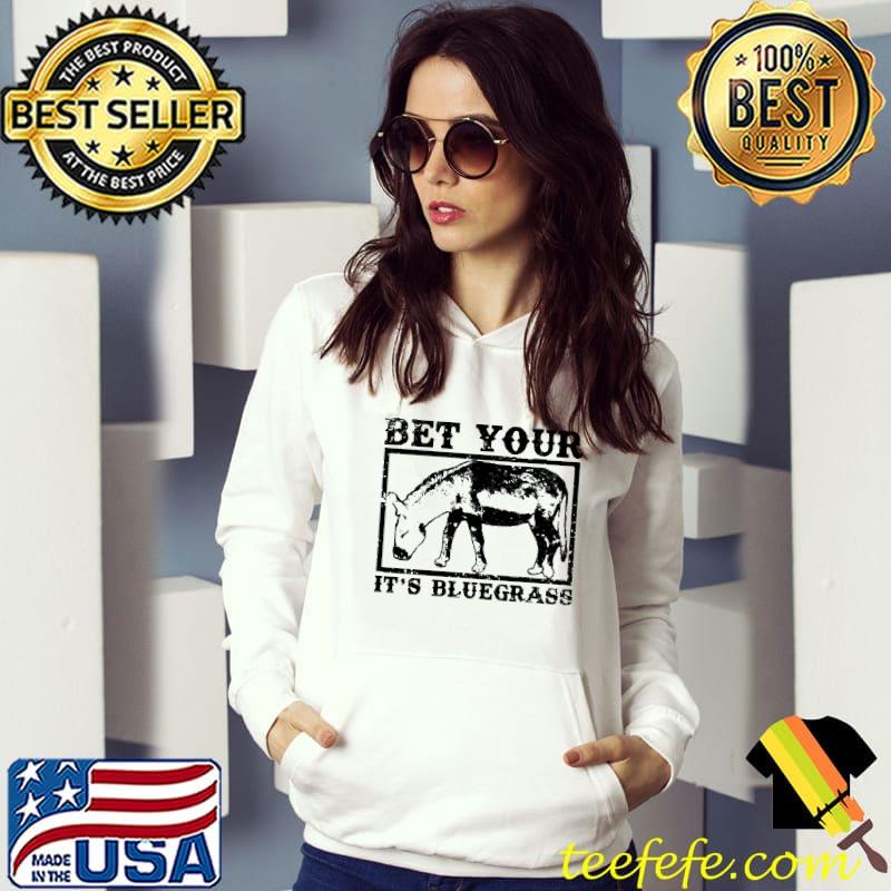 Bet Your It's Bluegrass Shirt Hoodie Bet Your It's Bluegrass Shirt Hoodie