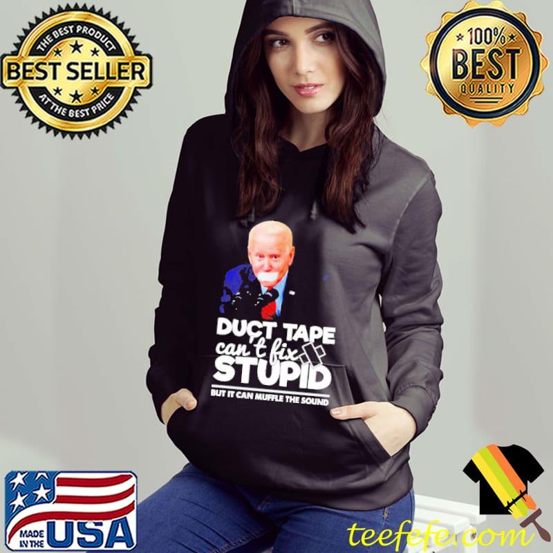 Biden Duct Tape Can’t Fix Stupid Shirt Hoodie Biden Duct Tape Can’t Fix Stupid Shirt Hoodie