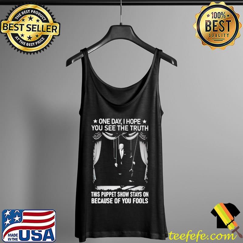 Biden One Day I Hope You See The Truth This Puppet Show Stays On Shirt Tank Top Biden One Day I Hope You See The Truth This Puppet Show Stays On Shirt Tank Top