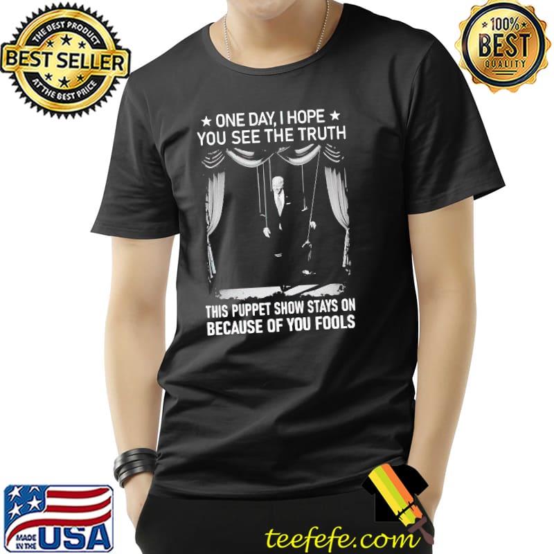 Biden One Day I Hope You See The Truth This Puppet Show Stays On Shirt Unisex Biden One Day I Hope You See The Truth This Puppet Show Stays On Shirt Unisex