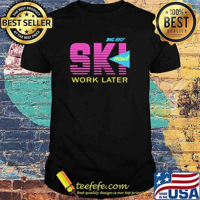 Big Sky Ski Now Work Later Shirt