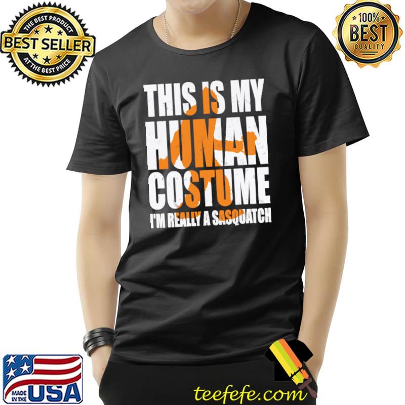 Bigfoot This Is My Human Costume I'm Really A Sasquatch T-Shirt