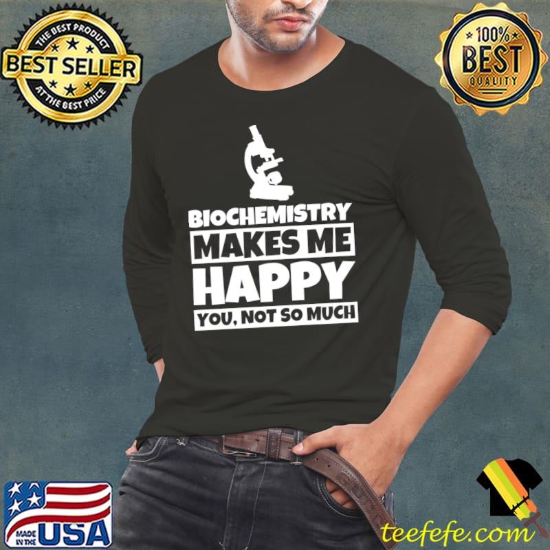 Biochemistry makes me happy you not so much T-s Long Sleeve Tee Biochemistry makes me happy you not so much T-s Long Sleeve Tee