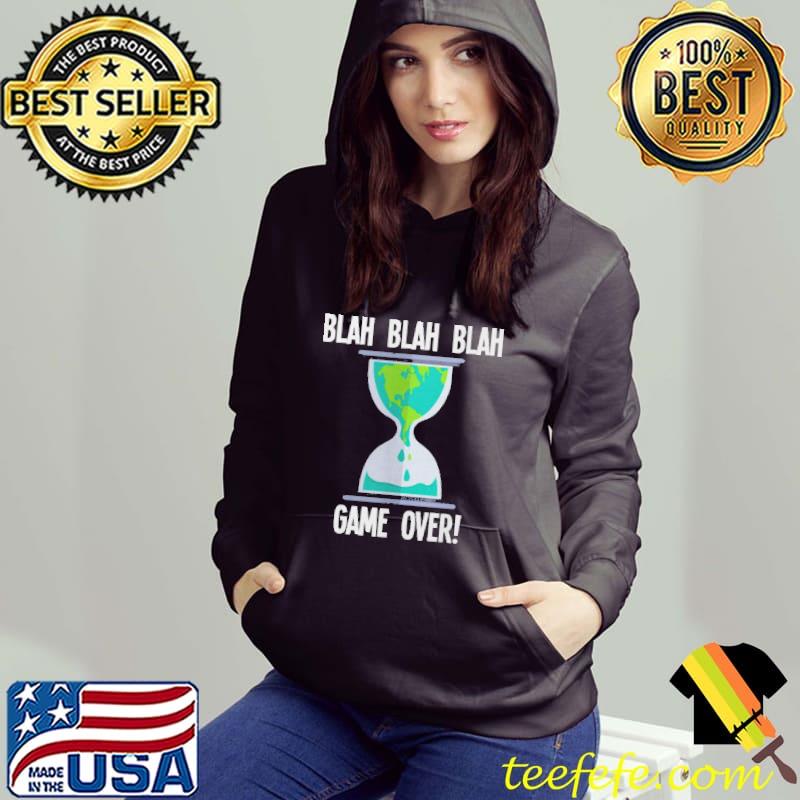 Blah Blah Game Over Earth Hourglass Global Warming Shirt Hoodie Blah Blah Game Over Earth Hourglass Global Warming Shirt Hoodie