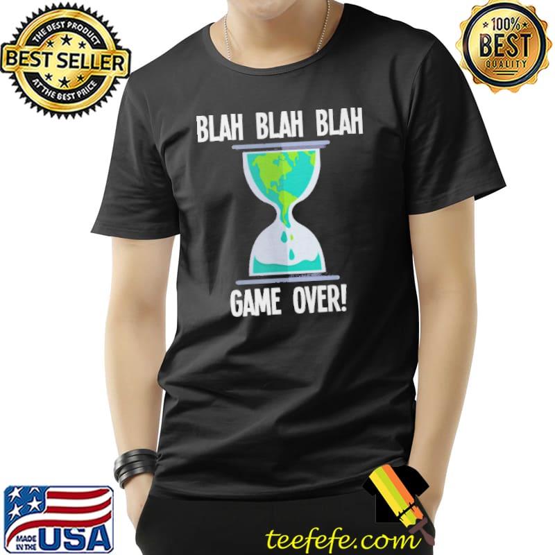 Blah Blah Game Over Earth Hourglass Global Warming Shirt Unisex Blah Blah Game Over Earth Hourglass Global Warming Shirt Unisex