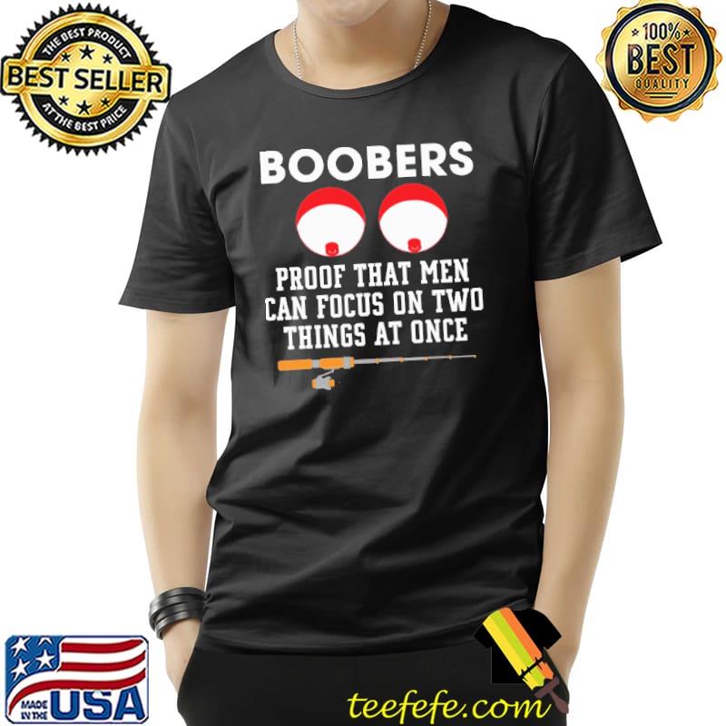Boobers Proof That Men Can Focus On Two Things At Once Shirt Unisex Boobers Proof That Men Can Focus On Two Things At Once Shirt Unisex