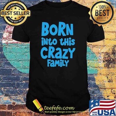 Born Into This Crazy Family Shirt