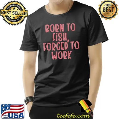 Born To Fish Forced To Work T-Shirt