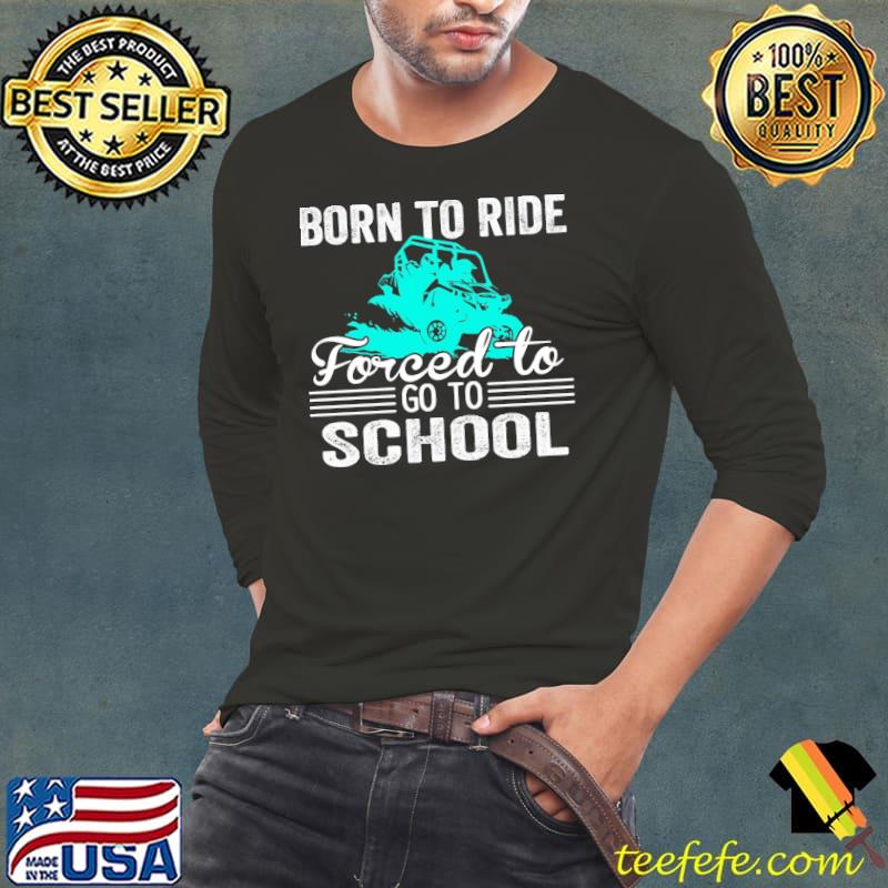 Born To Ride Forced To Go To School Side By Side Born To Race Shirt Long Sleeve Tee Born To Ride Forced To Go To School Side By Side Born To Race Shirt Long Sleeve Tee