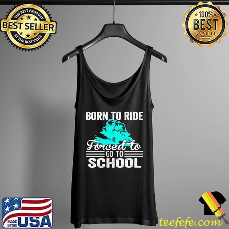 Born To Ride Forced To Go To School Side By Side Born To Race Shirt Tank Top Born To Ride Forced To Go To School Side By Side Born To Race Shirt Tank Top