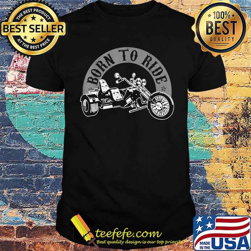Born to Ride Trike Drivers Trikes Biker T-Shirt