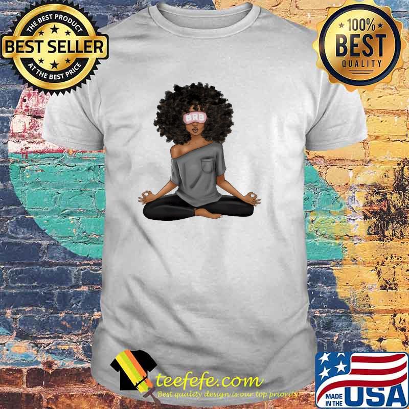 Brb Meditation Morenas Mujeres Afro Dibujos Shirt