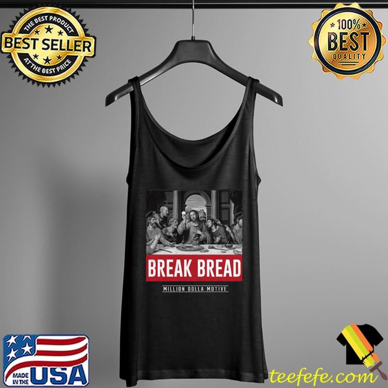 Break Bread Million Dolla Motive Shirt Tank Top Break Bread Million Dolla Motive Shirt Tank Top