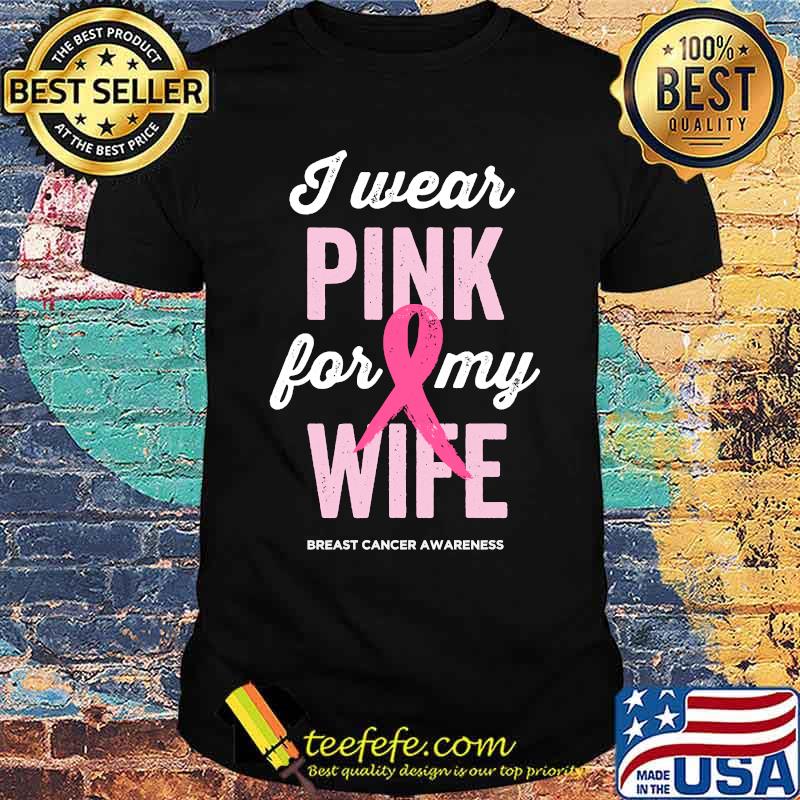Breast Cancer Awareness Shirts I Wear Pink for My Wife T-Shirt